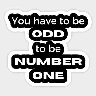 You Have To Be Odd To Be Number One Sticker